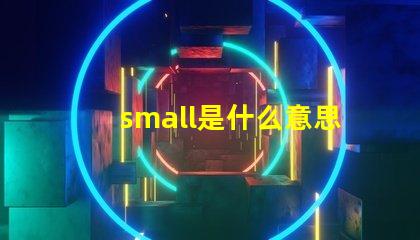 small是什么意思英語怎么讀音 smaller是什么意思